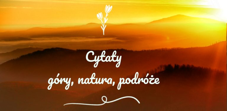 Cytaty O G Rach Naturze I Podr Ach Szlakowe Inspiracje